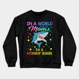 In A World Full Of Mom Be A Mommy Shark Crewneck Sweatshirt